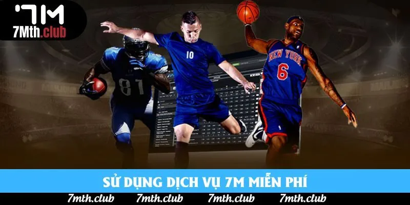 Sử dụng dịch vụ 7M miễn phí Sử dụng dịch vụ 7M miễn phí
