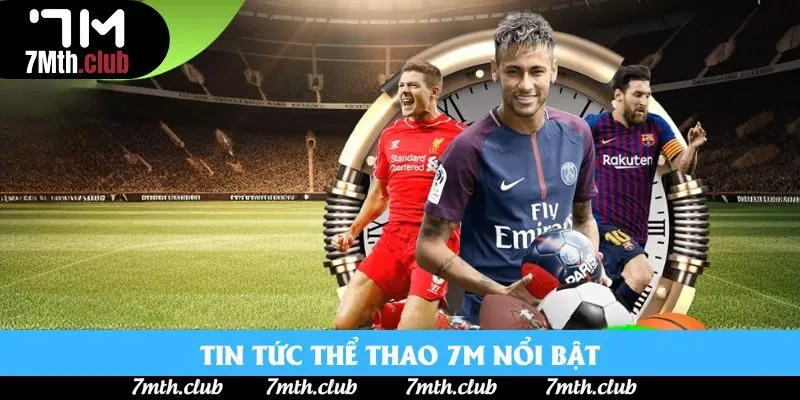 Tin tức thể thao 7M nổi bật Tin tức thể thao 7M nổi bật