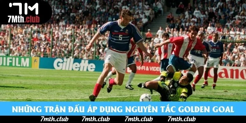 Những trận đấu áp dụng nguyên tắc Golden Goal Những trận đấu áp dụng nguyên tắc Golden Goal