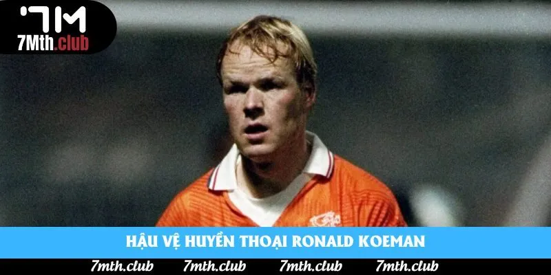 Hậu vệ huyền thoại Ronald Koeman Hậu vệ huyền thoại Ronald Koeman