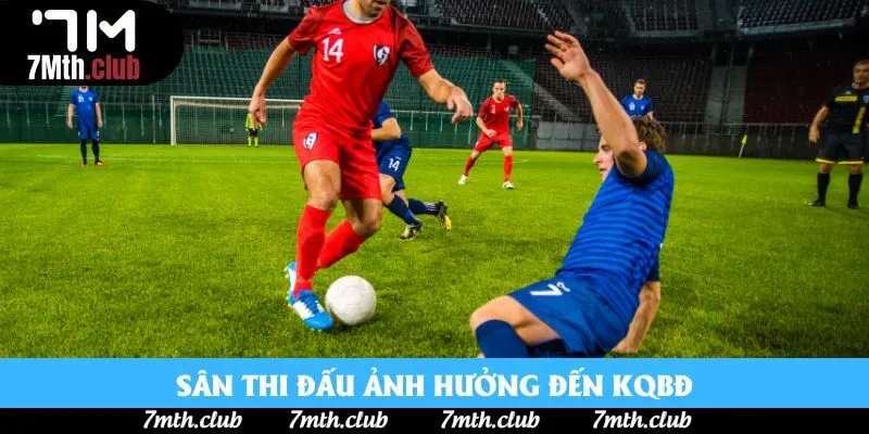 Sân thi đấu ảnh hưởng đến KQBĐ Sân thi đấu ảnh hưởng đến KQBĐ