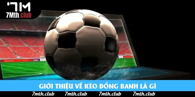 Giới thiệu về kèo đồng banh là gì Giới thiệu về kèo đồng banh là gì
