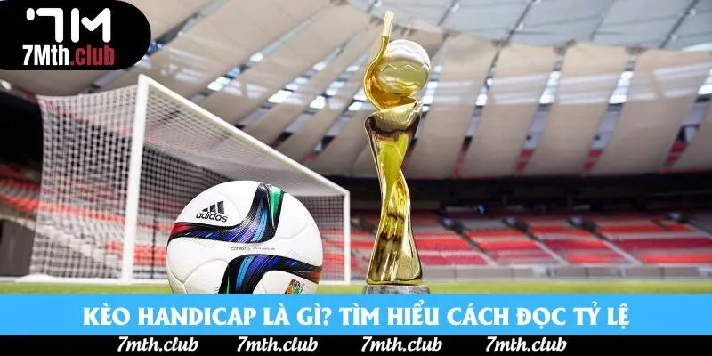 Kèo handicap là gì? Tìm hiểu cách đọc tỷ lệ Kèo handicap là gì? Tìm hiểu cách đọc tỷ lệ