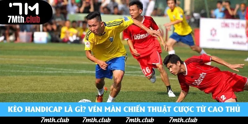 Kèo Handicap Là Gì? Vén Màn Chiến Thuật Cược Từ Cao Thủ 2025
