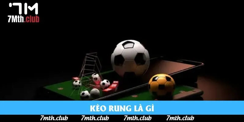 Kèo Rung Là Gì? Tìm Hiểu Cách Bắt Kèo  Thắng Lớn Cùng 7M