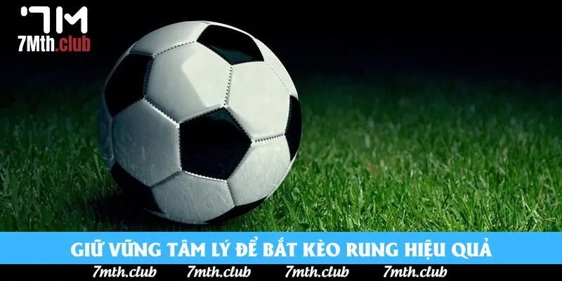 Giữ vững tâm lý để bắt kèo rung hiệu quả Giữ vững tâm lý để bắt kèo rung hiệu quả