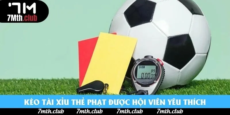 Kèo tài xỉu thẻ phạt được hội viên yêu thích Kèo tài xỉu thẻ phạt được hội viên yêu thích