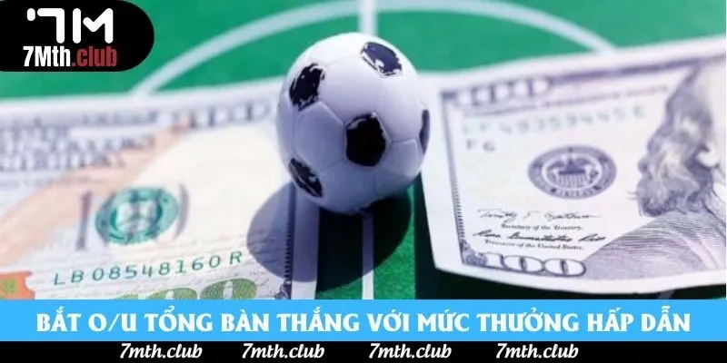 Bắt O/U tổng bàn thắng với mức thưởng hấp dẫn Bắt O/U tổng bàn thắng với mức thưởng hấp dẫn