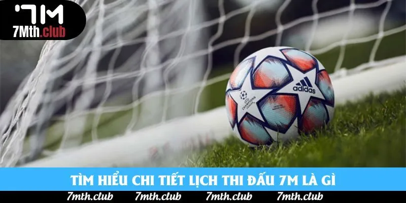 Tìm hiểu chi tiết lịch thi đấu 7M là gì Tìm hiểu chi tiết lịch thi đấu 7M là gì