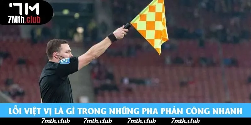 Lỗi việt vị là gì trong những pha phản công nhanh Lỗi việt vị là gì trong những pha phản công nhanh