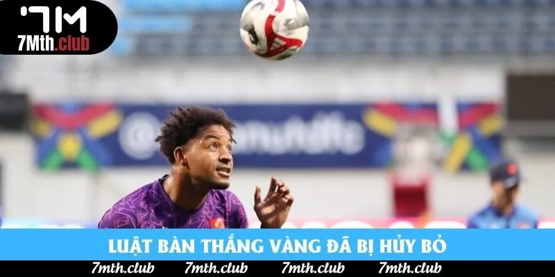 Luật bàn thắng vàng đã bị hủy bỏ Luật bàn thắng vàng đã bị hủy bỏ